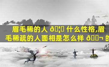 眉毛稀的人 🦋 什么性格,眉毛稀疏的人面相是怎么样 🐬 的